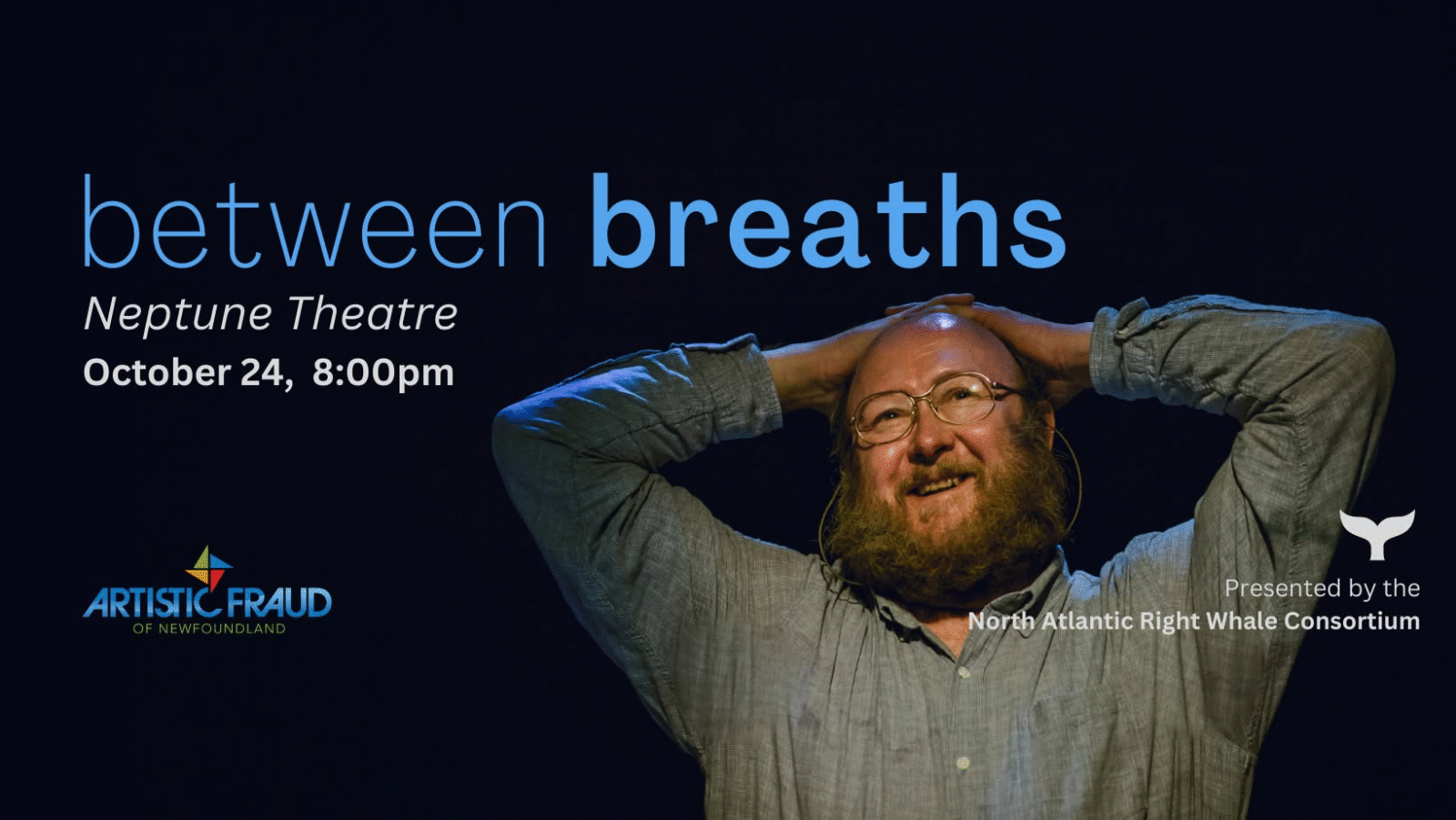 Promo image of Steve O'Connell as Jon Lien. Text reads between breaths, Neptune Theatre, October 24, 8:00pm.
Presented by the North Atlantic Right Whale Consortium